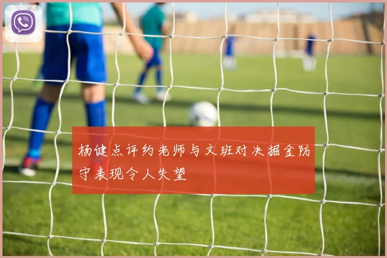 杨健点评约老师与文班对决掘金防守表现令人失望