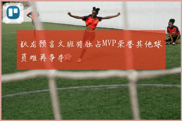 狄龙预言文班将独占MVP荣誉其他球员难再争夺