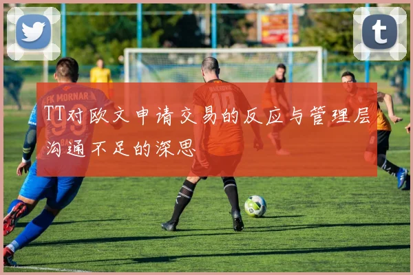 TT对欧文申请交易的反应与管理层沟通不足的深思